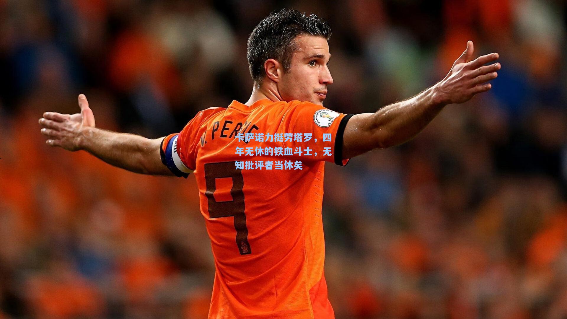 卡萨诺力挺劳塔罗，四年无休的铁血斗士，无知批评者当休矣