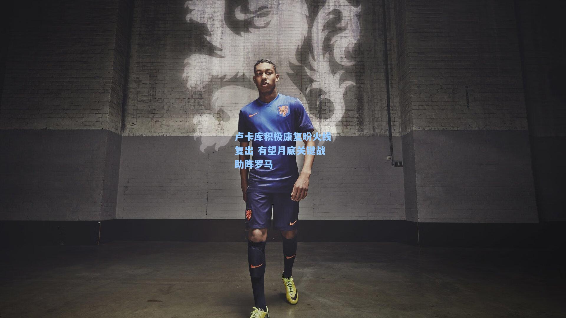 卢卡库积极康复盼火线复出 有望月底关键战助阵罗马