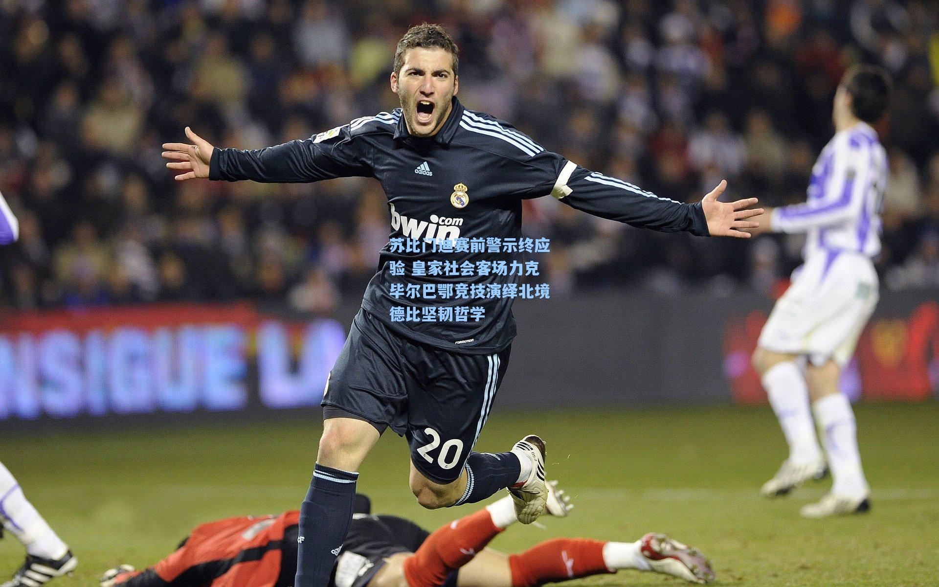 苏比门迪赛前警示终应验 皇家社会客场力克毕尔巴鄂竞技演绎北境德比坚韧哲学