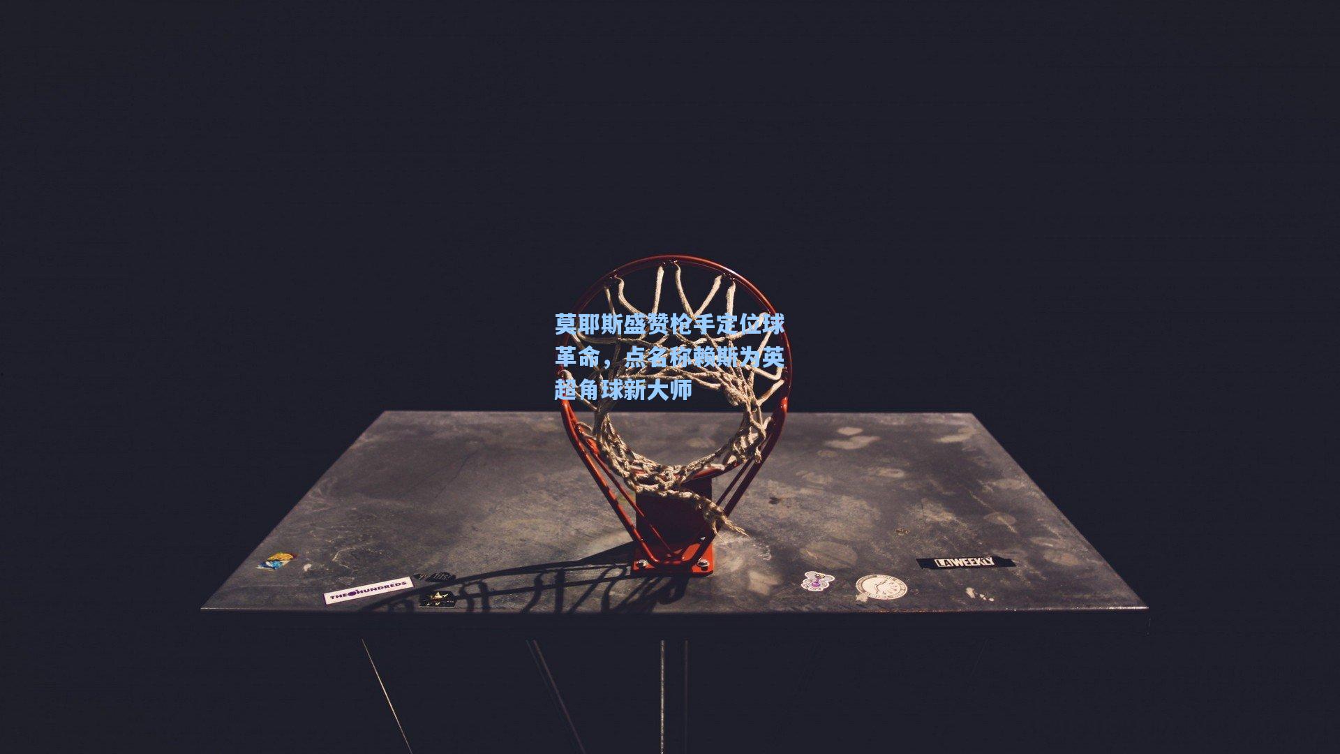 莫耶斯盛赞枪手定位球革命，点名称赖斯为英超角球新大师