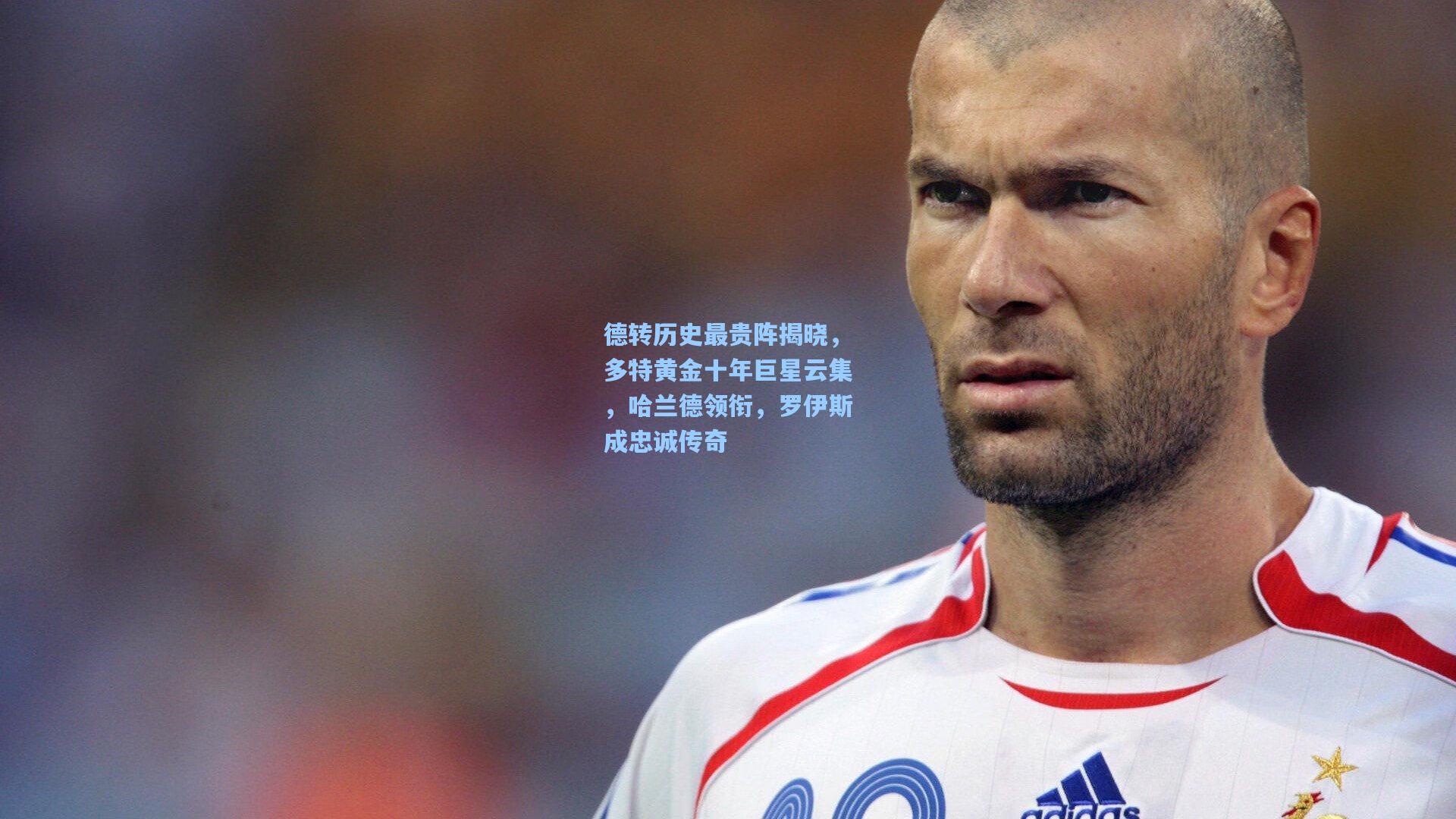 德转历史最贵阵揭晓，多特黄金十年巨星云集，哈兰德领衔，罗伊斯成忠诚传奇